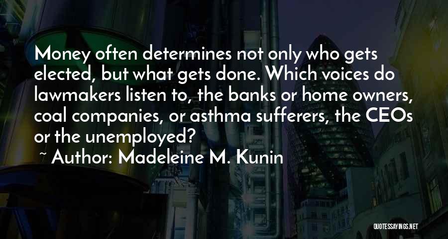 Madeleine M. Kunin Quotes: Money Often Determines Not Only Who Gets Elected, But What Gets Done. Which Voices Do Lawmakers Listen To, The Banks