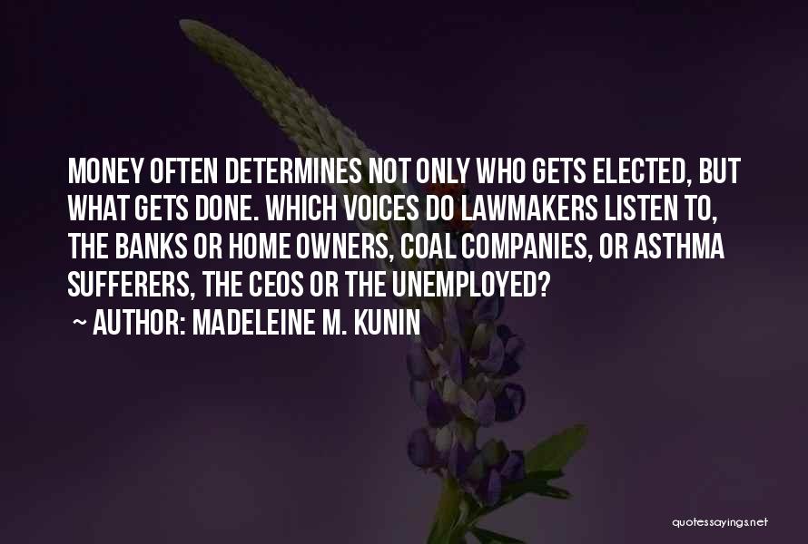 Madeleine M. Kunin Quotes: Money Often Determines Not Only Who Gets Elected, But What Gets Done. Which Voices Do Lawmakers Listen To, The Banks