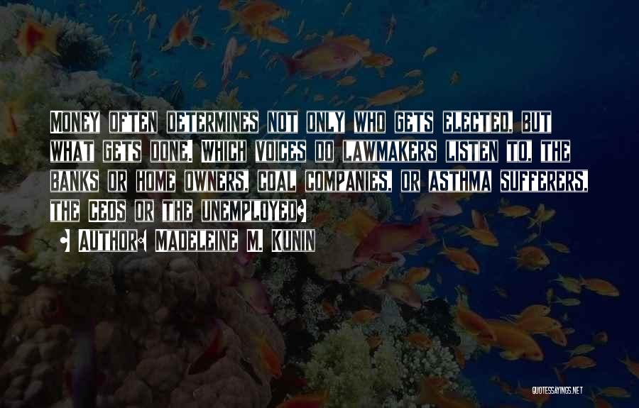 Madeleine M. Kunin Quotes: Money Often Determines Not Only Who Gets Elected, But What Gets Done. Which Voices Do Lawmakers Listen To, The Banks