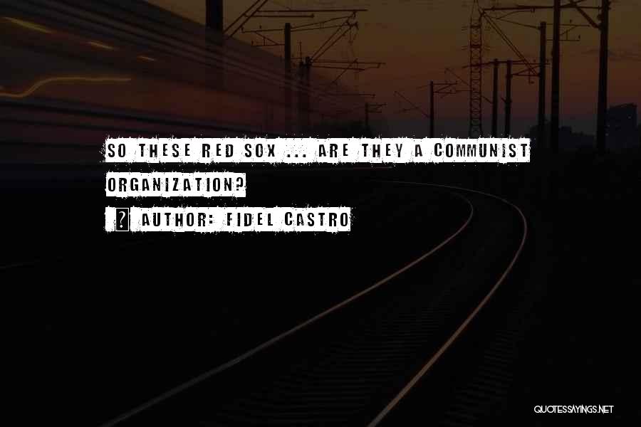 Fidel Castro Quotes: So These Red Sox ... Are They A Communist Organization?