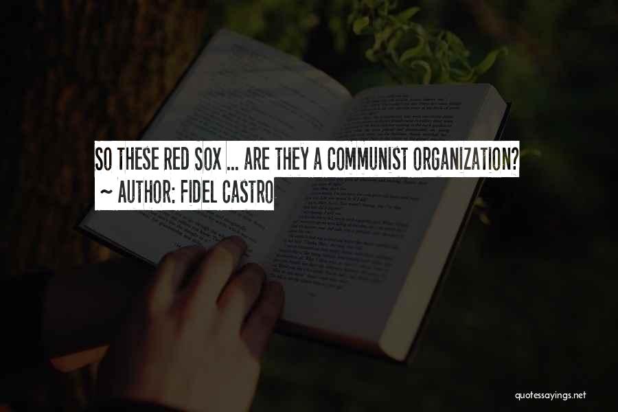 Fidel Castro Quotes: So These Red Sox ... Are They A Communist Organization?
