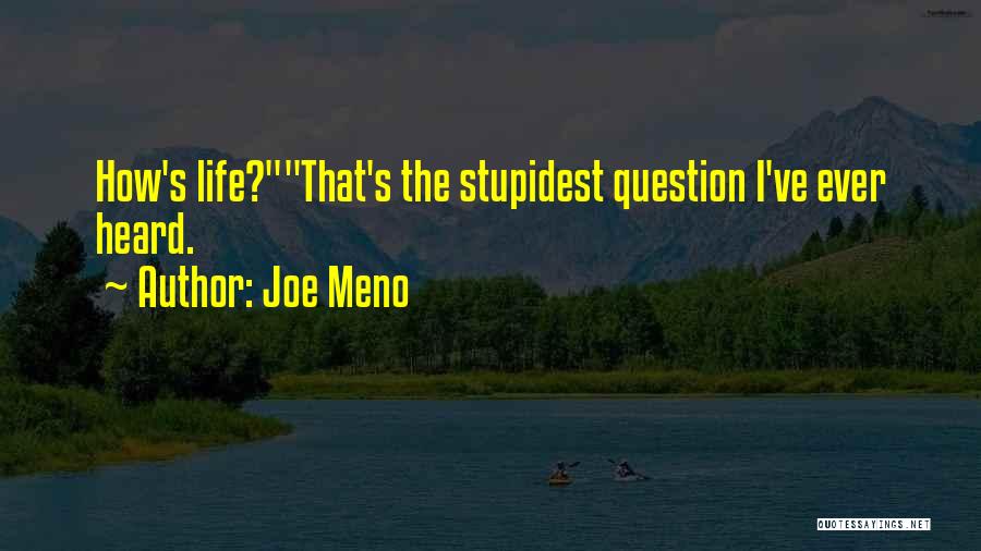 Joe Meno Quotes: How's Life?that's The Stupidest Question I've Ever Heard.