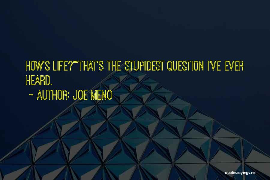 Joe Meno Quotes: How's Life?that's The Stupidest Question I've Ever Heard.