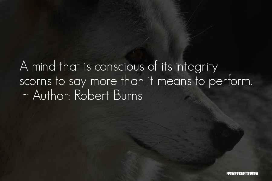 Robert Burns Quotes: A Mind That Is Conscious Of Its Integrity Scorns To Say More Than It Means To Perform.
