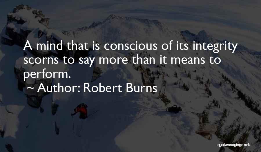 Robert Burns Quotes: A Mind That Is Conscious Of Its Integrity Scorns To Say More Than It Means To Perform.