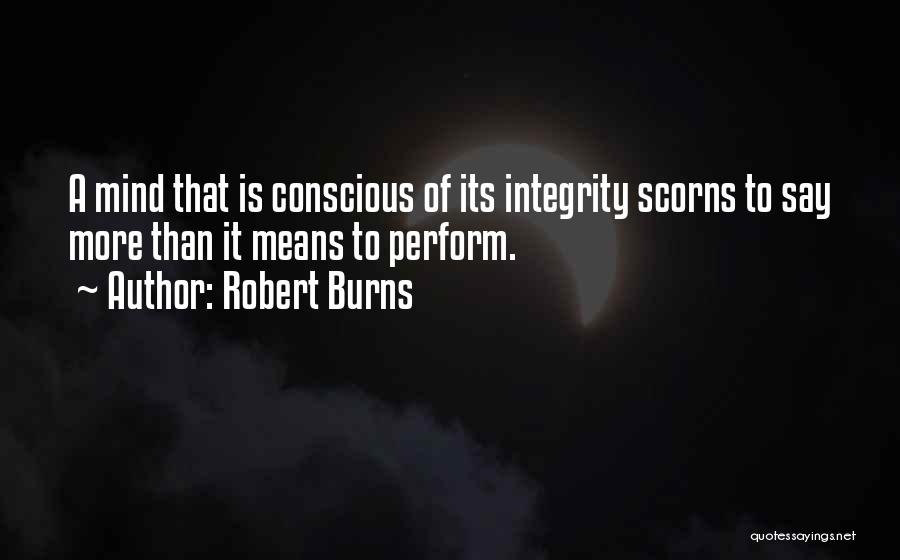 Robert Burns Quotes: A Mind That Is Conscious Of Its Integrity Scorns To Say More Than It Means To Perform.