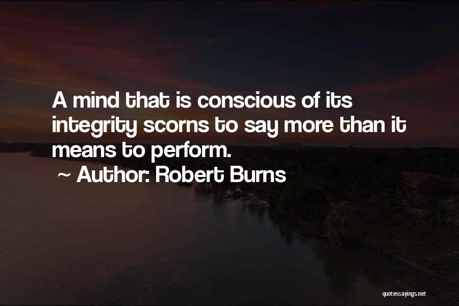 Robert Burns Quotes: A Mind That Is Conscious Of Its Integrity Scorns To Say More Than It Means To Perform.