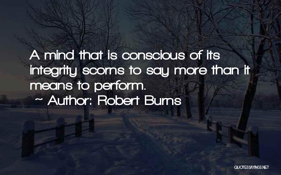 Robert Burns Quotes: A Mind That Is Conscious Of Its Integrity Scorns To Say More Than It Means To Perform.