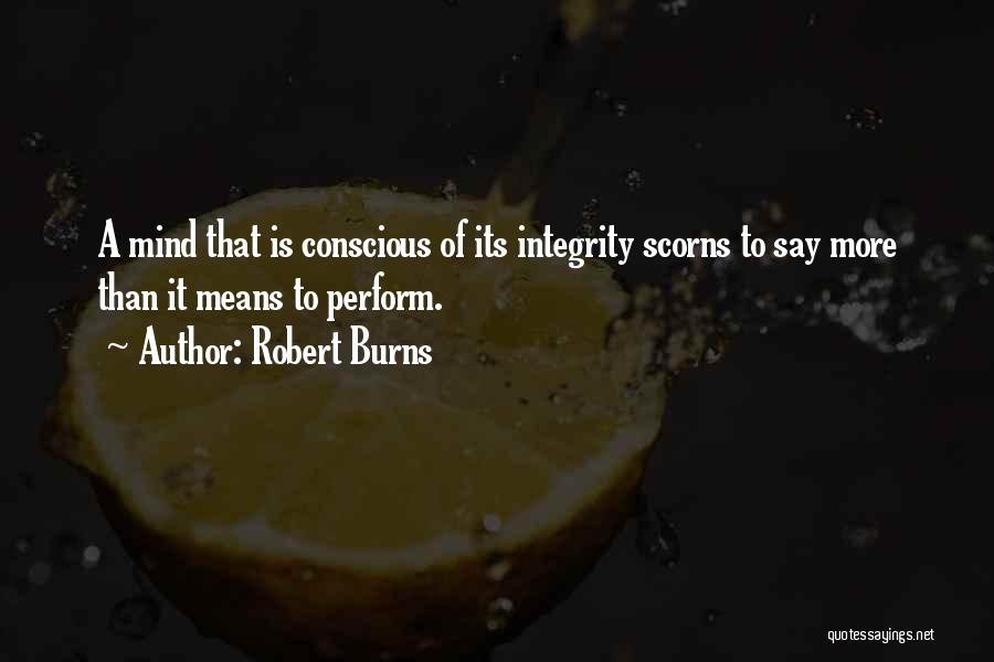 Robert Burns Quotes: A Mind That Is Conscious Of Its Integrity Scorns To Say More Than It Means To Perform.