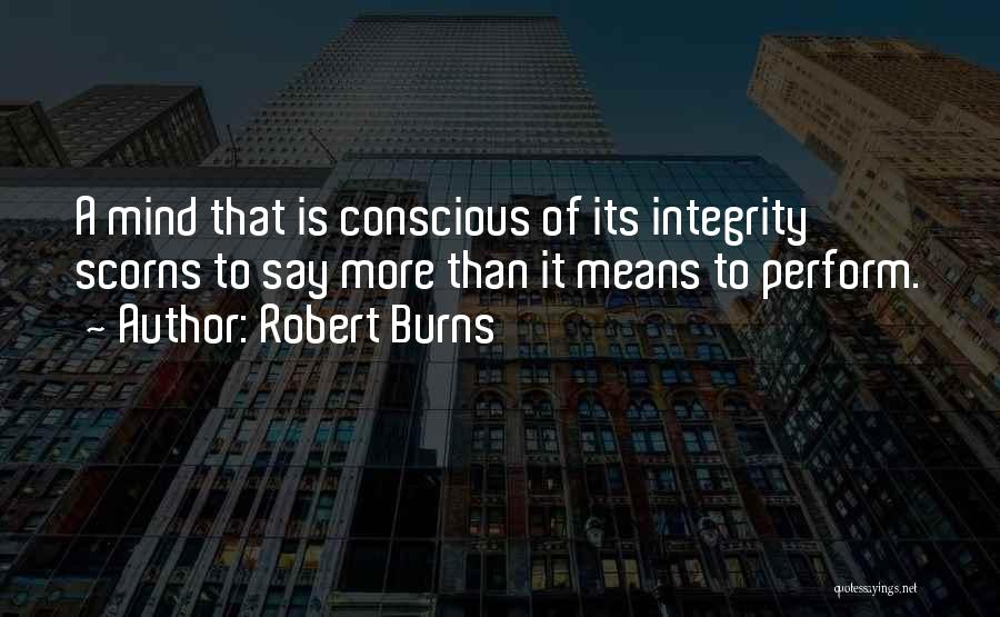 Robert Burns Quotes: A Mind That Is Conscious Of Its Integrity Scorns To Say More Than It Means To Perform.