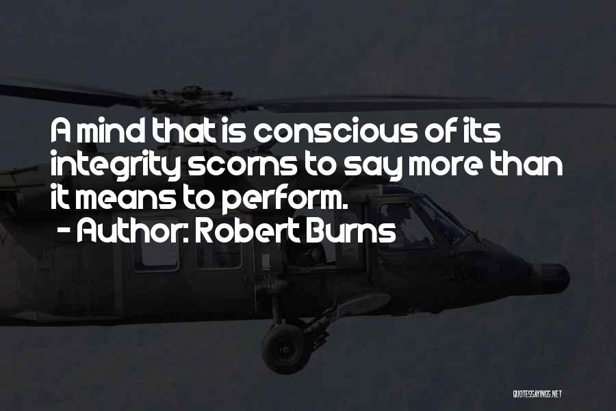 Robert Burns Quotes: A Mind That Is Conscious Of Its Integrity Scorns To Say More Than It Means To Perform.
