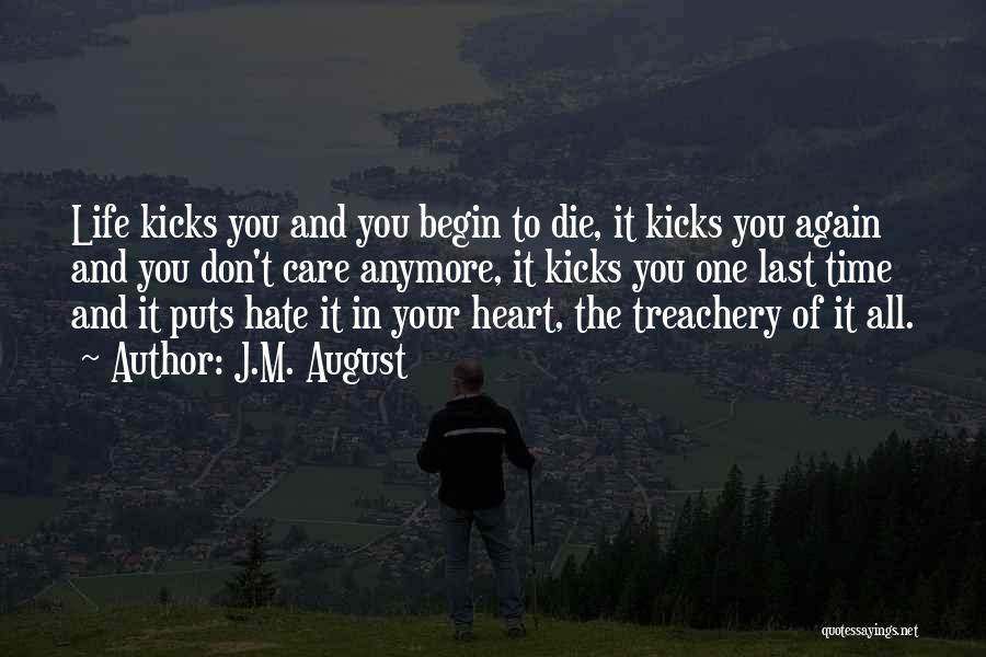 J.M. August Quotes: Life Kicks You And You Begin To Die, It Kicks You Again And You Don't Care Anymore, It Kicks You