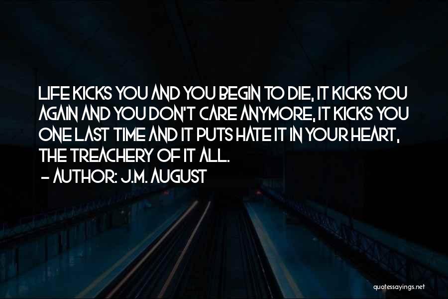 J.M. August Quotes: Life Kicks You And You Begin To Die, It Kicks You Again And You Don't Care Anymore, It Kicks You