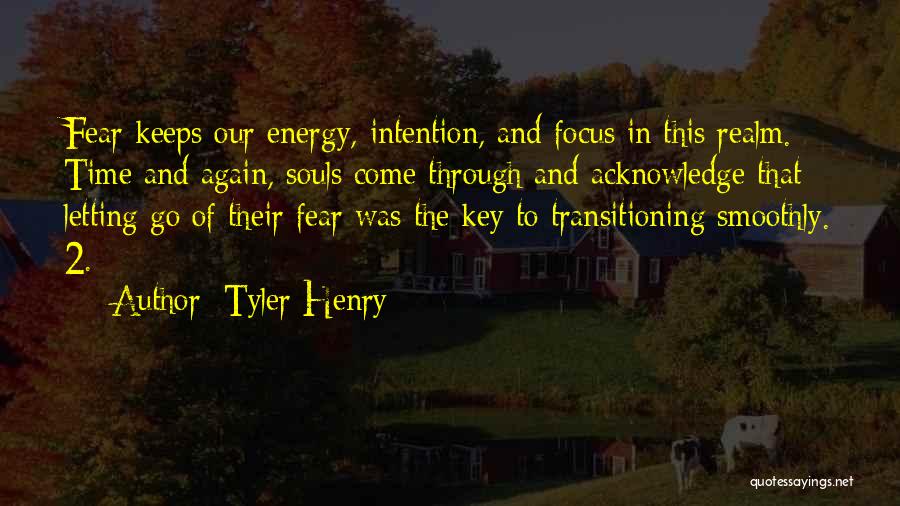 Tyler Henry Quotes: Fear Keeps Our Energy, Intention, And Focus In This Realm. Time And Again, Souls Come Through And Acknowledge That Letting