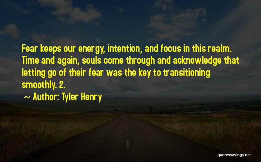 Tyler Henry Quotes: Fear Keeps Our Energy, Intention, And Focus In This Realm. Time And Again, Souls Come Through And Acknowledge That Letting