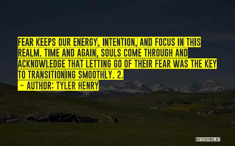 Tyler Henry Quotes: Fear Keeps Our Energy, Intention, And Focus In This Realm. Time And Again, Souls Come Through And Acknowledge That Letting