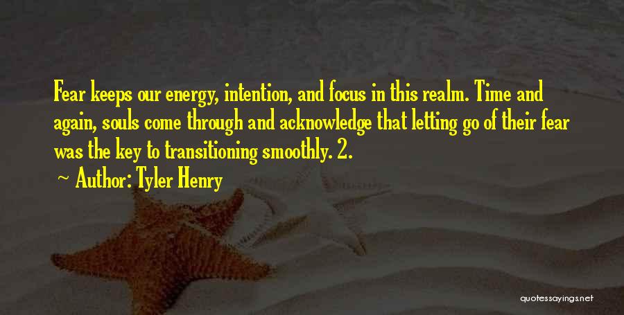 Tyler Henry Quotes: Fear Keeps Our Energy, Intention, And Focus In This Realm. Time And Again, Souls Come Through And Acknowledge That Letting