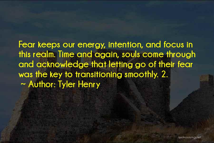 Tyler Henry Quotes: Fear Keeps Our Energy, Intention, And Focus In This Realm. Time And Again, Souls Come Through And Acknowledge That Letting