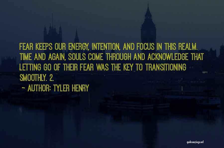 Tyler Henry Quotes: Fear Keeps Our Energy, Intention, And Focus In This Realm. Time And Again, Souls Come Through And Acknowledge That Letting