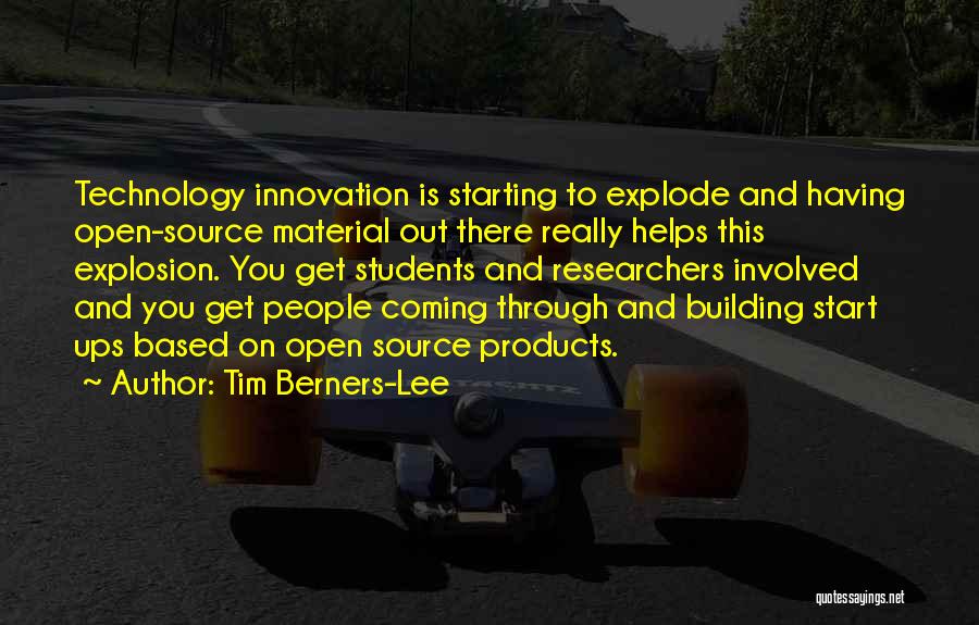 Tim Berners-Lee Quotes: Technology Innovation Is Starting To Explode And Having Open-source Material Out There Really Helps This Explosion. You Get Students And