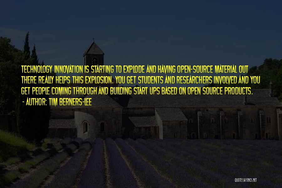 Tim Berners-Lee Quotes: Technology Innovation Is Starting To Explode And Having Open-source Material Out There Really Helps This Explosion. You Get Students And