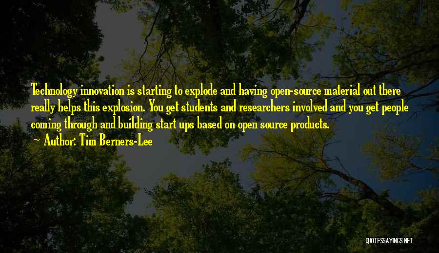 Tim Berners-Lee Quotes: Technology Innovation Is Starting To Explode And Having Open-source Material Out There Really Helps This Explosion. You Get Students And