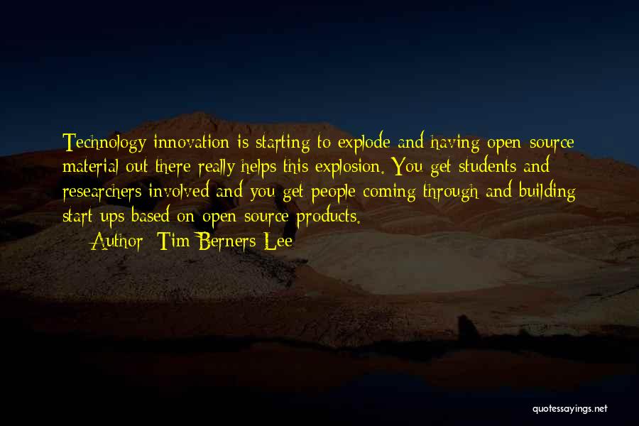 Tim Berners-Lee Quotes: Technology Innovation Is Starting To Explode And Having Open-source Material Out There Really Helps This Explosion. You Get Students And