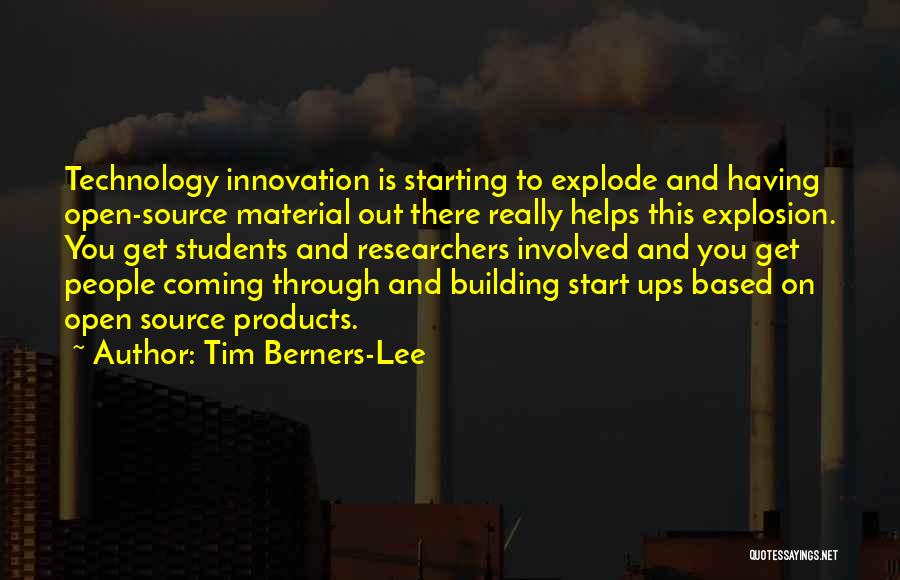 Tim Berners-Lee Quotes: Technology Innovation Is Starting To Explode And Having Open-source Material Out There Really Helps This Explosion. You Get Students And