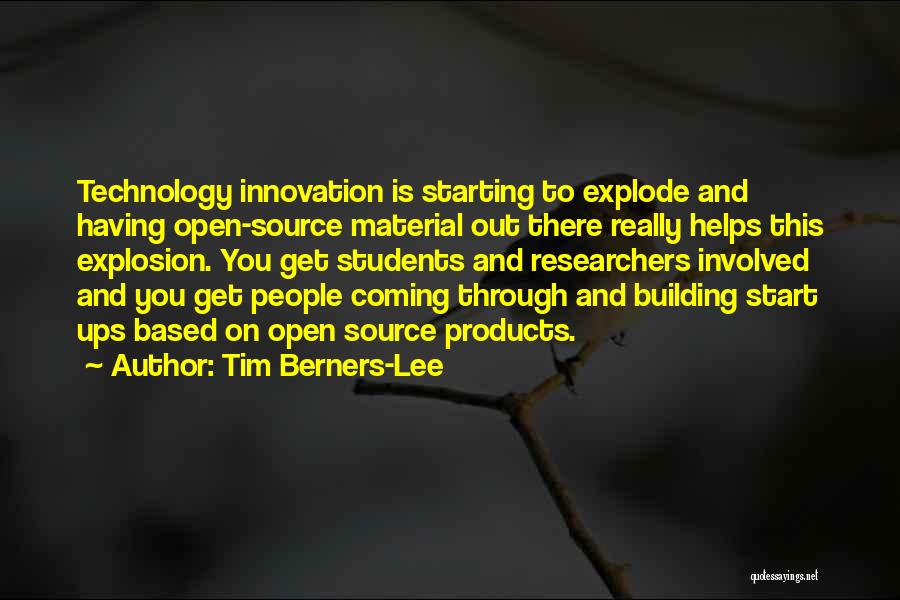 Tim Berners-Lee Quotes: Technology Innovation Is Starting To Explode And Having Open-source Material Out There Really Helps This Explosion. You Get Students And