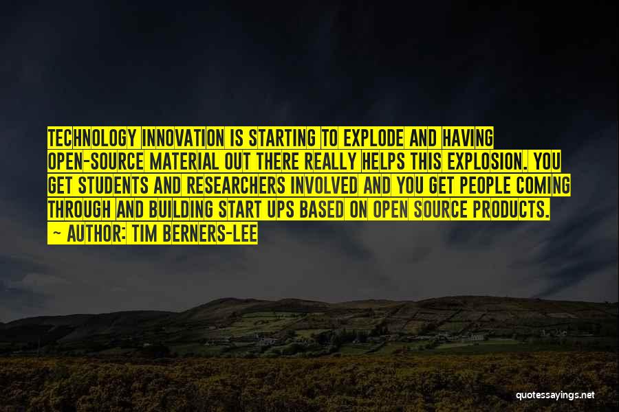 Tim Berners-Lee Quotes: Technology Innovation Is Starting To Explode And Having Open-source Material Out There Really Helps This Explosion. You Get Students And