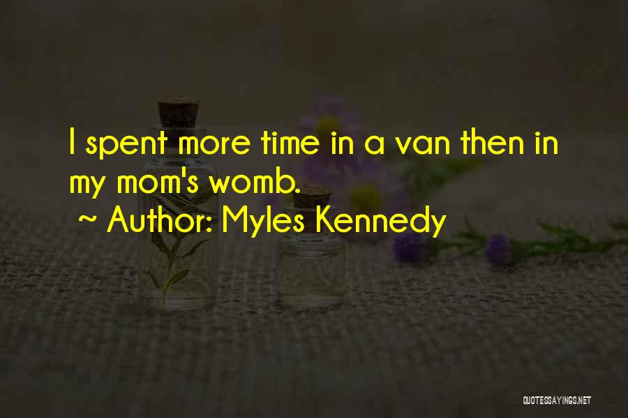 Myles Kennedy Quotes: I Spent More Time In A Van Then In My Mom's Womb.