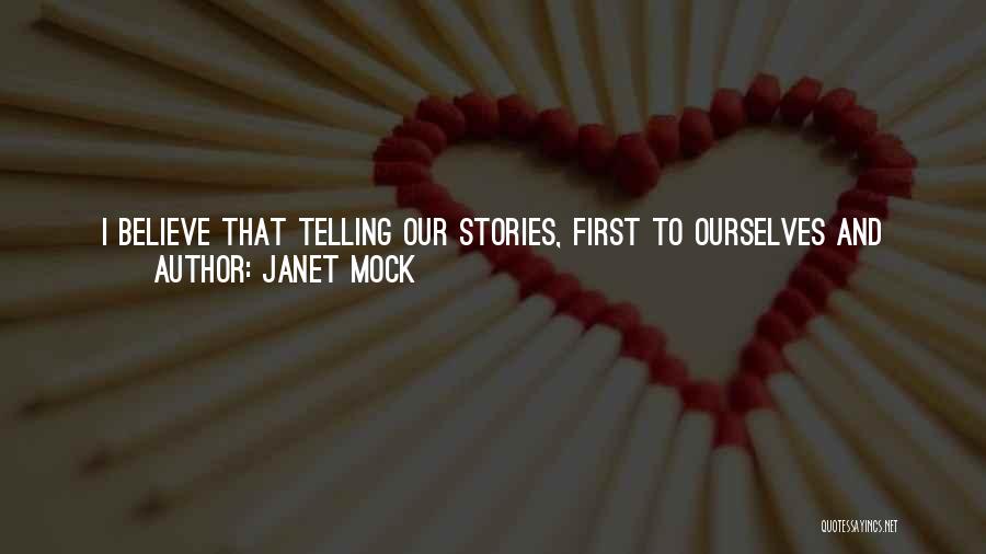 Janet Mock Quotes: I Believe That Telling Our Stories, First To Ourselves And Then To One Another And The World, Is A Revolutionary