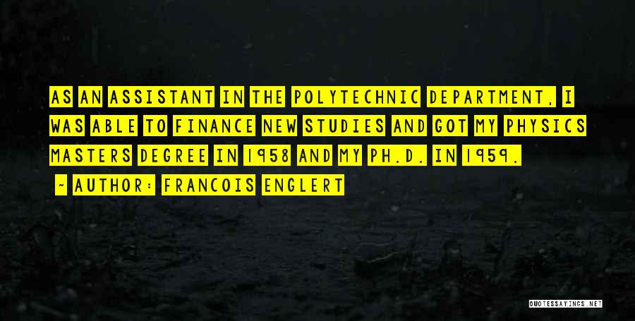 Francois Englert Quotes: As An Assistant In The Polytechnic Department, I Was Able To Finance New Studies And Got My Physics Masters Degree