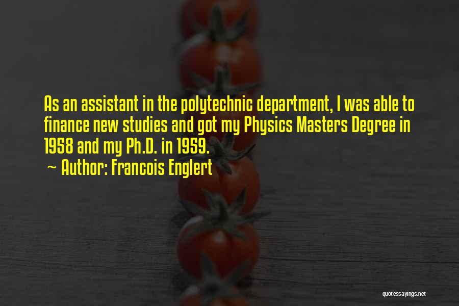 Francois Englert Quotes: As An Assistant In The Polytechnic Department, I Was Able To Finance New Studies And Got My Physics Masters Degree