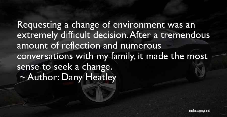 Dany Heatley Quotes: Requesting A Change Of Environment Was An Extremely Difficult Decision. After A Tremendous Amount Of Reflection And Numerous Conversations With