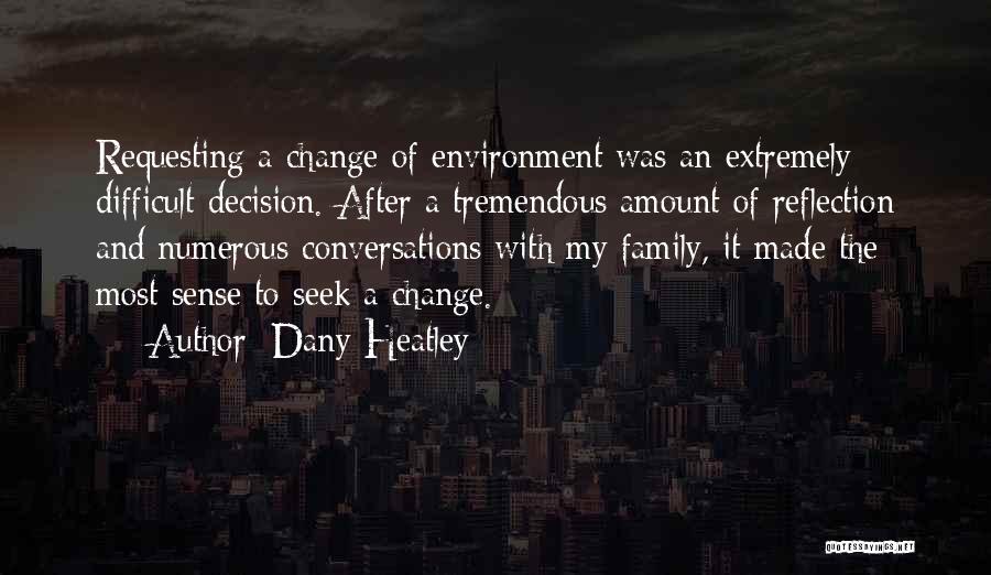 Dany Heatley Quotes: Requesting A Change Of Environment Was An Extremely Difficult Decision. After A Tremendous Amount Of Reflection And Numerous Conversations With