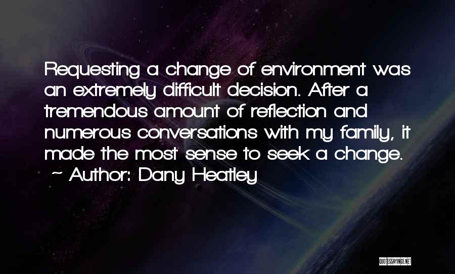 Dany Heatley Quotes: Requesting A Change Of Environment Was An Extremely Difficult Decision. After A Tremendous Amount Of Reflection And Numerous Conversations With