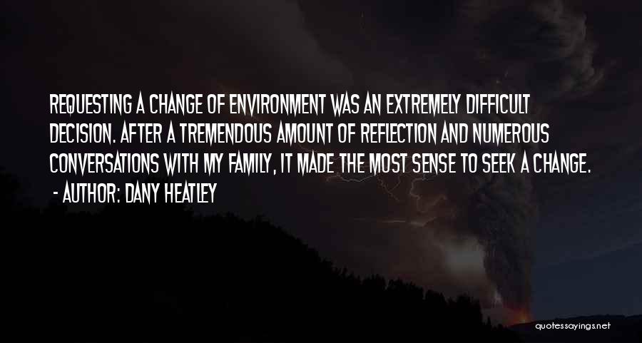 Dany Heatley Quotes: Requesting A Change Of Environment Was An Extremely Difficult Decision. After A Tremendous Amount Of Reflection And Numerous Conversations With