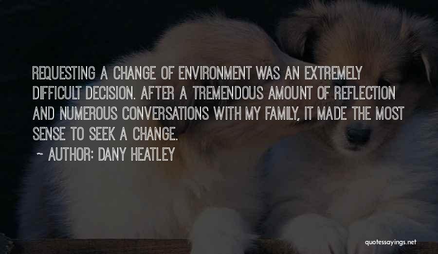 Dany Heatley Quotes: Requesting A Change Of Environment Was An Extremely Difficult Decision. After A Tremendous Amount Of Reflection And Numerous Conversations With