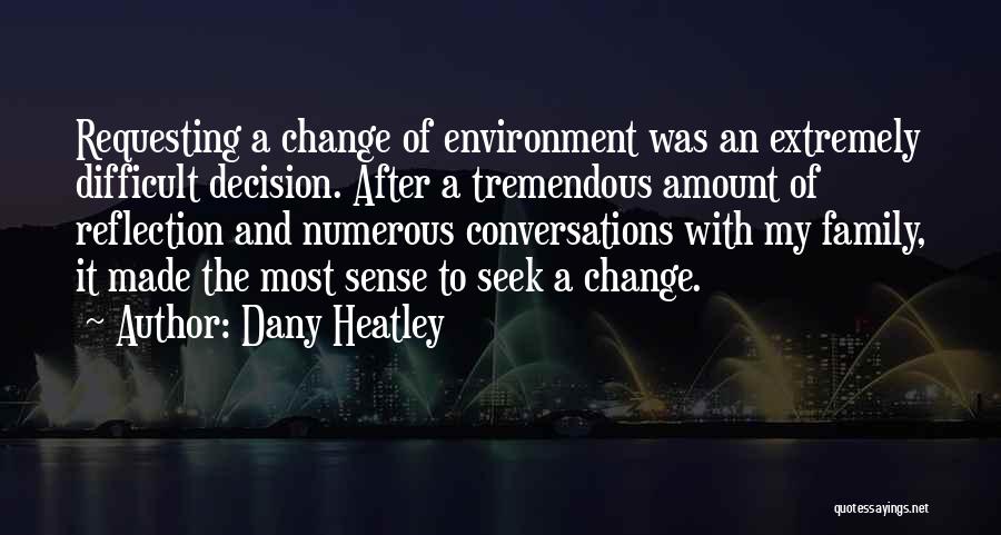 Dany Heatley Quotes: Requesting A Change Of Environment Was An Extremely Difficult Decision. After A Tremendous Amount Of Reflection And Numerous Conversations With