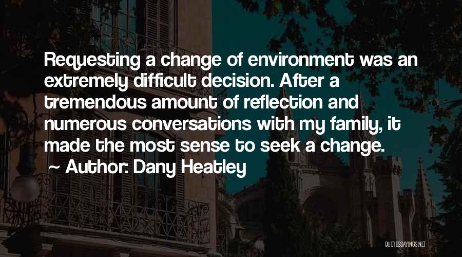 Dany Heatley Quotes: Requesting A Change Of Environment Was An Extremely Difficult Decision. After A Tremendous Amount Of Reflection And Numerous Conversations With