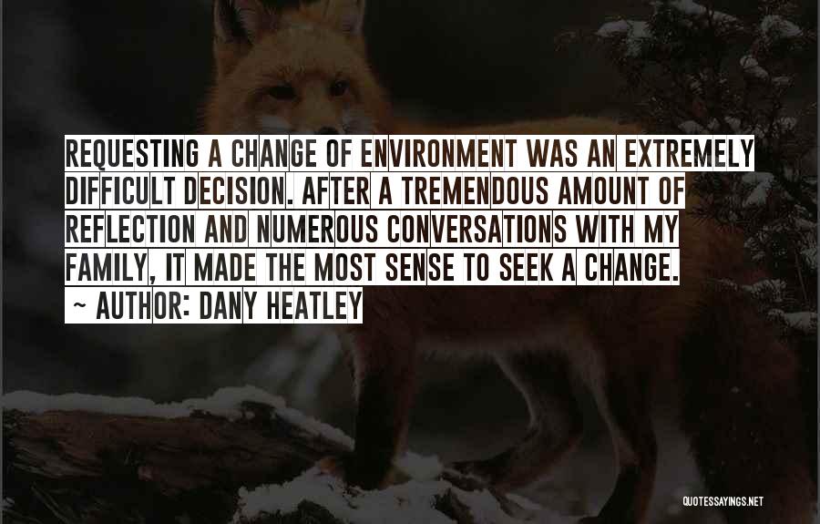 Dany Heatley Quotes: Requesting A Change Of Environment Was An Extremely Difficult Decision. After A Tremendous Amount Of Reflection And Numerous Conversations With