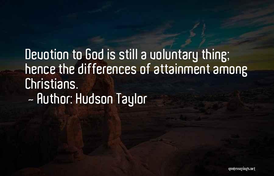 Hudson Taylor Quotes: Devotion To God Is Still A Voluntary Thing; Hence The Differences Of Attainment Among Christians.