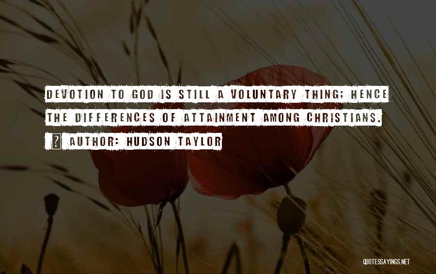 Hudson Taylor Quotes: Devotion To God Is Still A Voluntary Thing; Hence The Differences Of Attainment Among Christians.