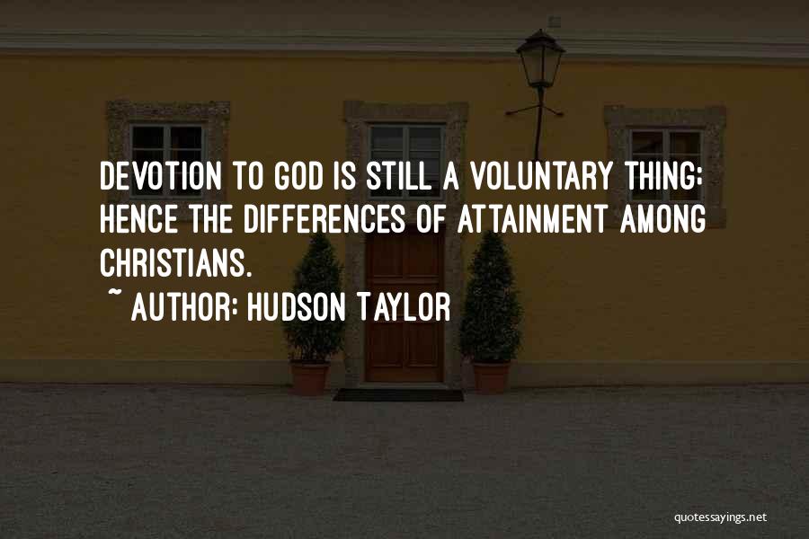 Hudson Taylor Quotes: Devotion To God Is Still A Voluntary Thing; Hence The Differences Of Attainment Among Christians.