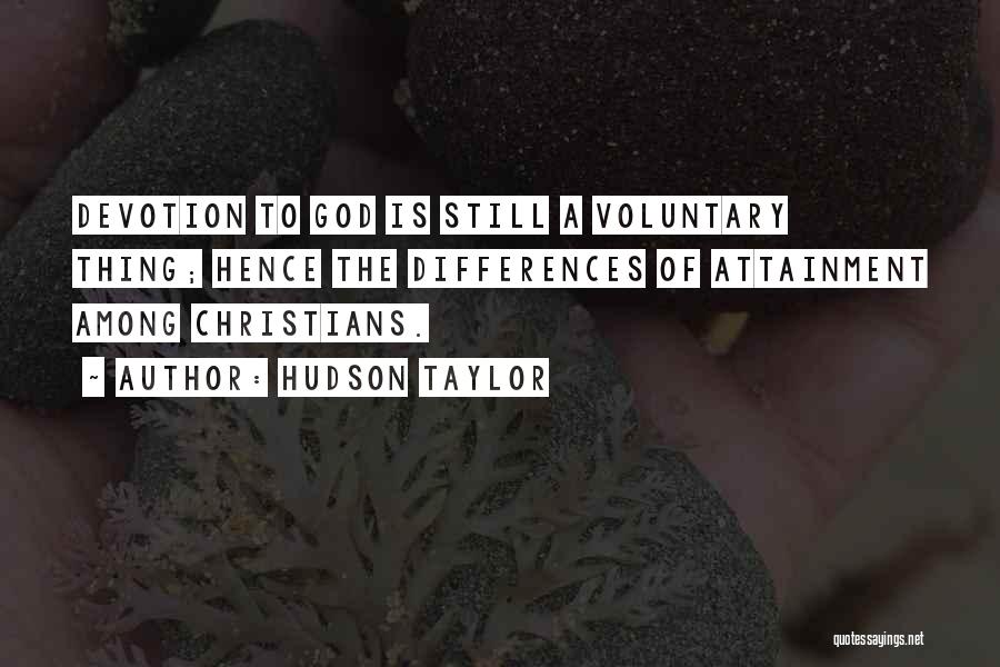 Hudson Taylor Quotes: Devotion To God Is Still A Voluntary Thing; Hence The Differences Of Attainment Among Christians.