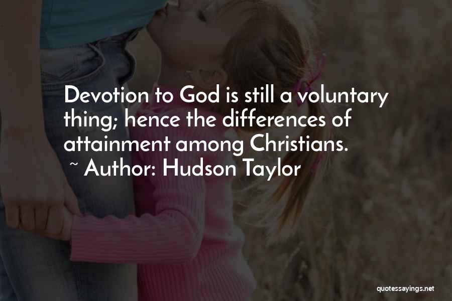 Hudson Taylor Quotes: Devotion To God Is Still A Voluntary Thing; Hence The Differences Of Attainment Among Christians.