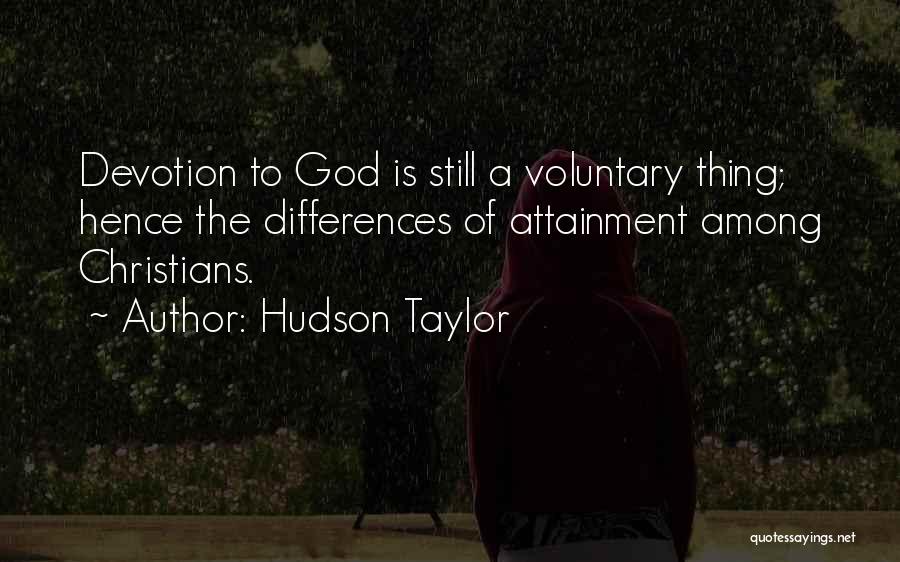 Hudson Taylor Quotes: Devotion To God Is Still A Voluntary Thing; Hence The Differences Of Attainment Among Christians.