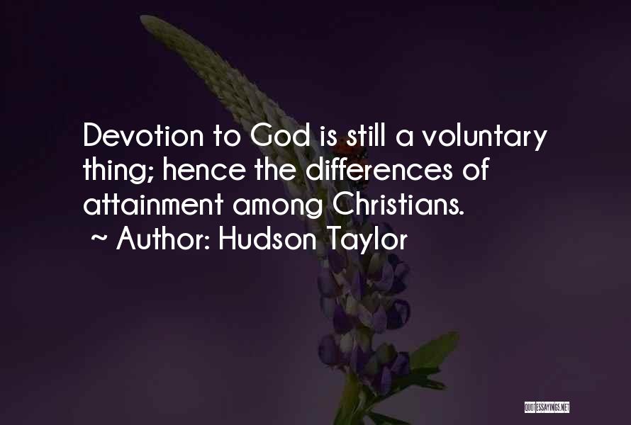 Hudson Taylor Quotes: Devotion To God Is Still A Voluntary Thing; Hence The Differences Of Attainment Among Christians.