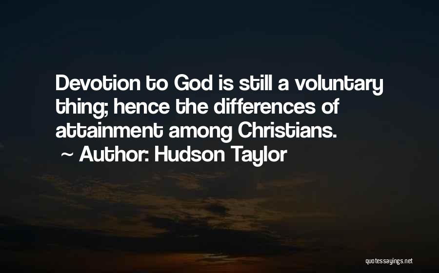 Hudson Taylor Quotes: Devotion To God Is Still A Voluntary Thing; Hence The Differences Of Attainment Among Christians.